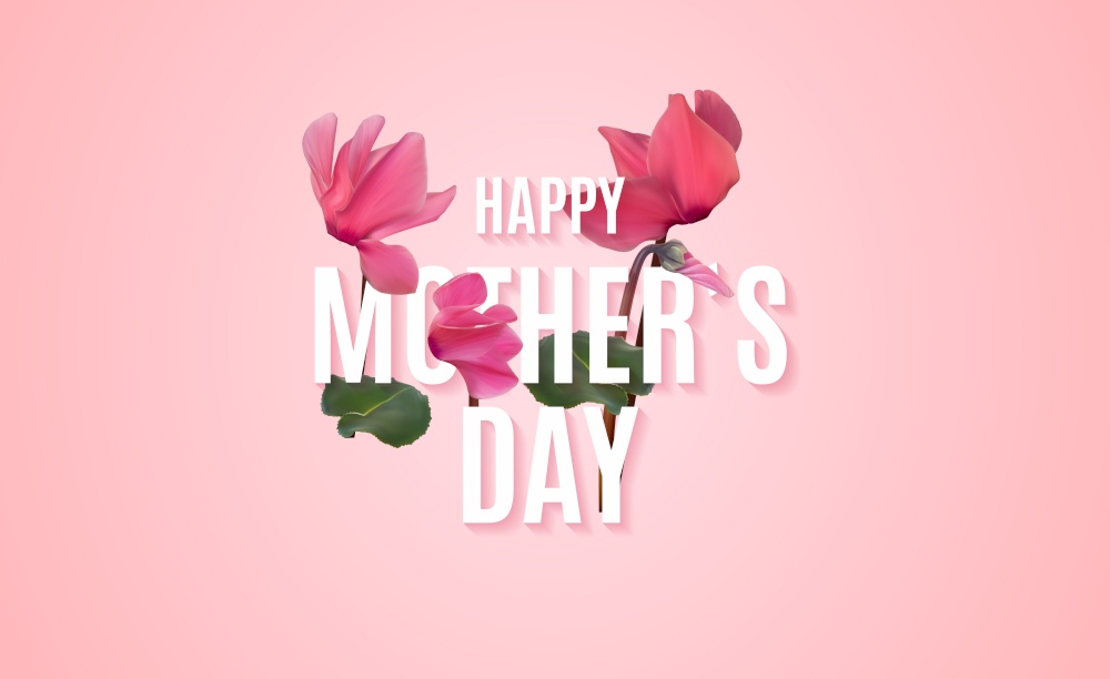 Happy Mothers Day Background with Realistic Cyclamen flowers. Vector Illustration EPS10. Happy Mothers Day Background with Realistic Cyclamen flowers. Vector Illustration