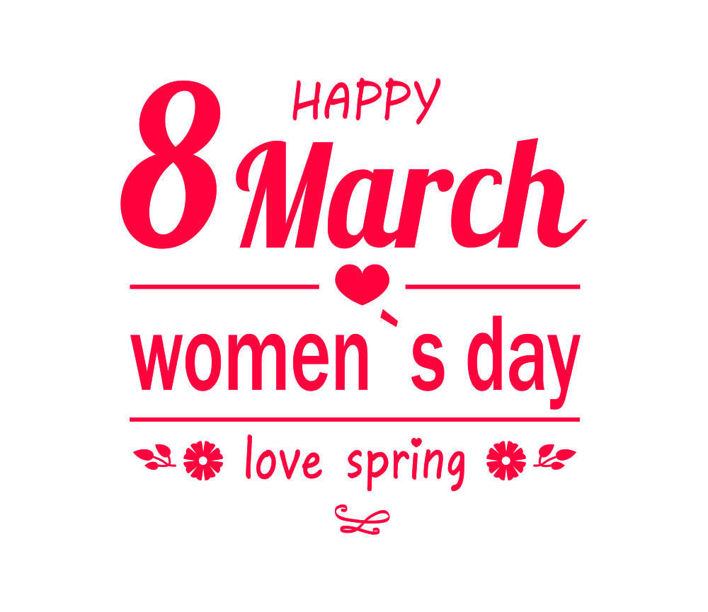 Love spring happy 8 March Womens day greeting card with pink inscription underlined text decorated by flowers and heart isolated on white background. Love Spring Happy 8 March Womens Day Greeting Card