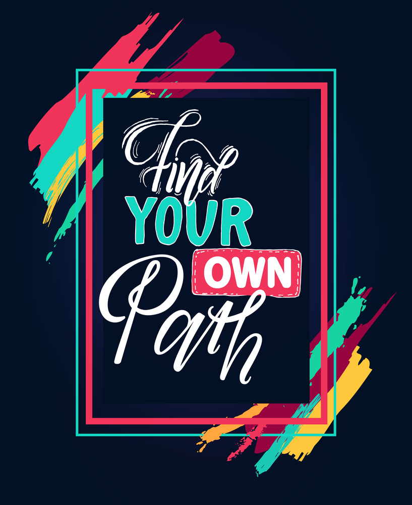 Find your own path hand lettering motivational and inspirational positive citation on black background, handwritten postcard or poster typography element. Quote in a frame with colored strokes. Find your own path hand lettering motivational and inspirational positive poster on black background